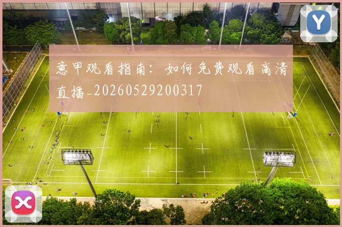 意甲观看指南：如何免费观看高清直播_20260529200317