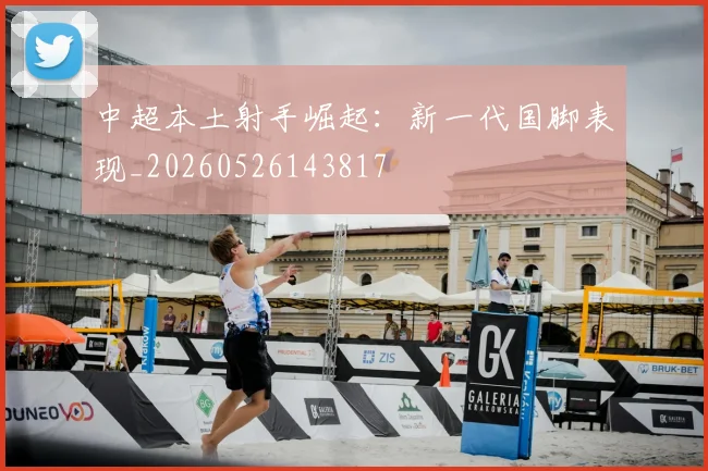 中超本土射手崛起：新一代国脚表现_20260526143817