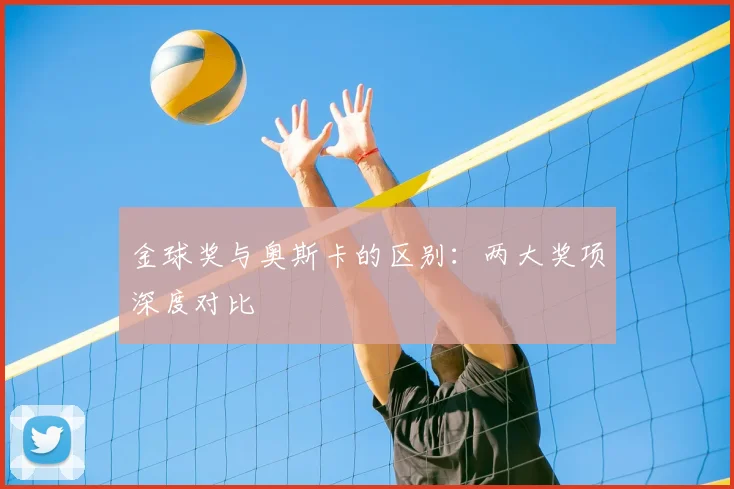 金球奖与奥斯卡的区别:两大奖项深度对比