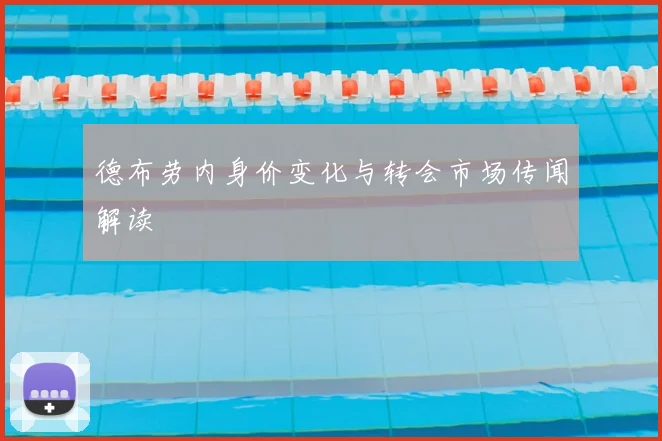 德布劳内身价变化与转会市场传闻解读